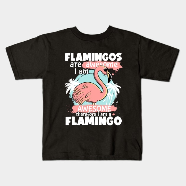 Flamingos Are Awesome I am Awesome Therefore I am a Flamingo Kids T-Shirt by MerchBeastStudio